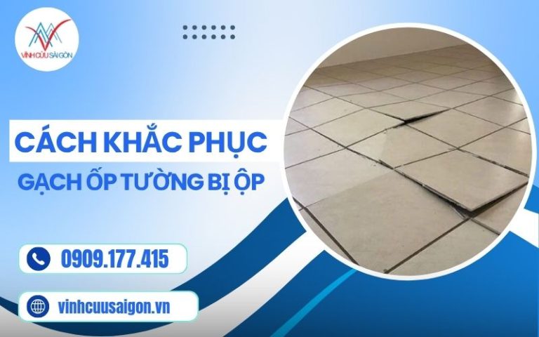 7 Cách Khắc Phục Gạch Ốp Tường Bị Ộp Cực Đơn Giản Tại Nhà